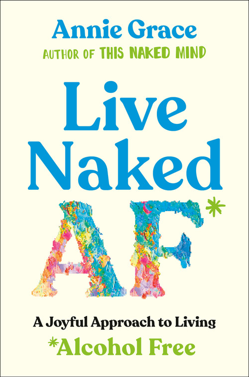 Live Naked AF (A Joyful Approach to Living Alcohol Free) by Annie Grace, 9780593853221