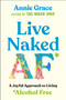 Live Naked AF (A Joyful Approach to Living Alcohol Free) by Annie Grace, 9780593853221