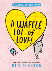 A Waffle Lot of Love! (A Narwhal and Jelly Book #10) by Ben Clanton, 9781774884539