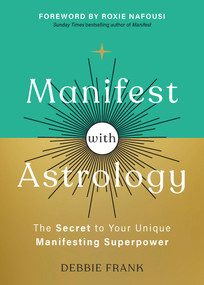 Manifest with Astrology (The Secret to Your Unique Manifesting Superpower) by Debbie Frank, Roxie Nafousi, 9781401997076