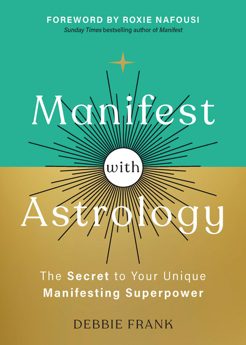 Manifest with Astrology (The Secret to Your Unique Manifesting Superpower) by Debbie Frank, Roxie Nafousi, 9781401997076