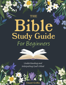 The Bible Study Guide for Beginners (Understanding and Interpreting God's Word) by Chanté Griffin, 9780785846963