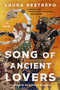 Song of Ancient Lovers (A Novel) by Laura Restrepo, Caro De Robertis, 9780063356153