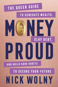 Money Proud (The Queer Guide to Generate Wealth, Slay Debt, and Build Good Habits to Secure Your Future) by Nick Wolny, 9780063436602