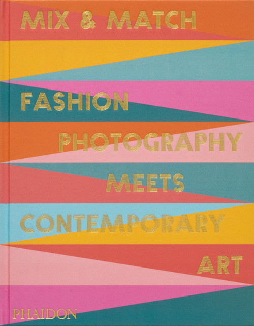 Mix & Match (Fashion Photography Meets Contemporary Art) by Nicola Erni, Birgit Filzmaier, Max Hollein, Valentina Frutig, Fabrice Hergott, 9781838669980