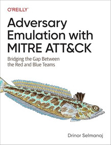 Adversary Emulation with MITRE ATT&CK (Bridging the Gap Between the Red and Blue Teams) by Drinor Selmanaj, 9781098143763