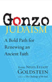 Gonzo Judaism (A Bold Path for Renewing an Ancient Faith) by Rabbi Niles Elliot Goldstein, 9781590307687