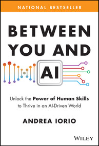 Between You and AI (Unlock the Power of Human Skills to Thrive in an AI-Driven World) by Andrea Iorio, 9781394357987