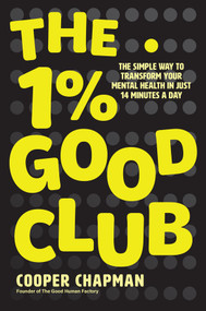 The 1% Good Club (The Simple Way To Transform Your Mental Health in Just 14 Minutes a Day) by Cooper Chapman, 9781394332823