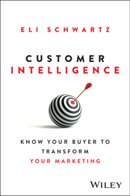Customer Intelligence (Know Your Buyer to Transform Your Marketing) by Eli Schwartz, 9781394334728