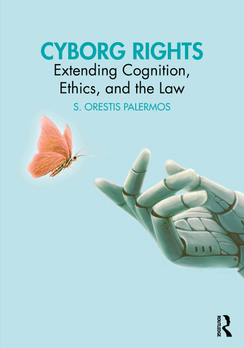 Cyborg Rights (Extending Cognition, Ethics, and the Law) by S. Orestis Palermos, 9781032957531