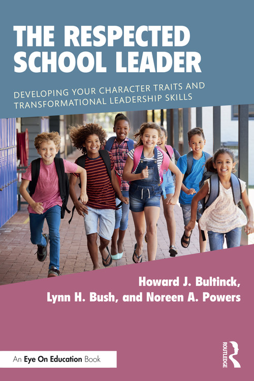 The Respected School Leader (Developing Your Character Traits and Transformational Leadership Skills) by Howard J. Bultinck, Lynn H. Bush, Noreen A. Powers, 9781032282985