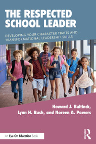The Respected School Leader (Developing Your Character Traits and Transformational Leadership Skills) by Howard J. Bultinck, Lynn H. Bush, Noreen A. Powers, 9781032282985