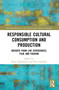 Responsible Cultural Consumption and Production (Insights From Live Experiences, Film and Fashion) by Ilaria Pappalepore, Elisa Salvador, 9781032873336