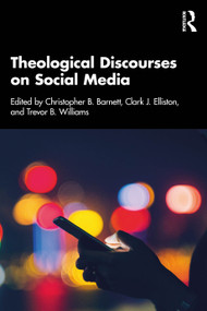 Theological Discourses on Social Media by Christopher B. Barnett, Clark J. Elliston, Trevor B. Williams, 9781032436135