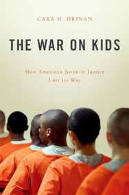 The War on Kids (How American Juvenile Justice Lost Its Way) by Cara H. Drinan, 9780190605551