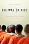 The War on Kids (How American Juvenile Justice Lost Its Way) by Cara H. Drinan, 9780190605551