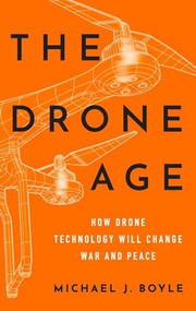 The Drone Age (How Drone Technology Will Change War and Peace) by Michael J. Boyle, 9780190635862