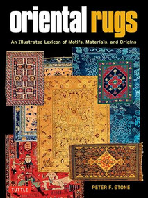 Oriental Rugs (An Illustrated Lexicon of Motifs, Materials and Origins) by Peter F. Stone, 9780804858014