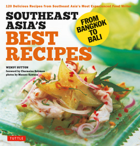 Southeast Asia's Best Recipes (From Bangkok to Bali [Southeast Asian Cookbook, 121 Recipes]) by Wendy Hutton, Charmaine Solomon, Masano Kawana, 9780804859004