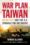 War Plan Taiwan (OPLAN 5077 and the U.S. Struggle for the Pacific) by Rowan Allport, James G. Stavridis, 9781682478080