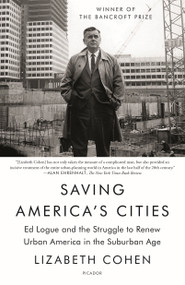 Saving America's Cities (Ed Logue and the Struggle to Renew Urban America in the Suburban Age) by Lizabeth Cohen, 9781250758019