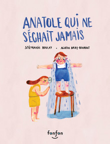 Anatole qui ne séchait jamais (French Edition) by Stéphanie Boulay, Agathe Bray-Bourret, 9782923813738