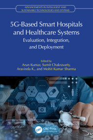5G-Based Smart Hospitals and Healthcare Systems (Evaluation, Integration, and Deployment) by Arun Kumar, Sumit Chakravarty, Aravinda K, Mohit Kumar Sharma, 9781032517278