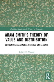 Adam Smith's Theory of Value and Distribution (Economics as a Moral Science Once Again) by Jeffrey T. Young, 9781032373027