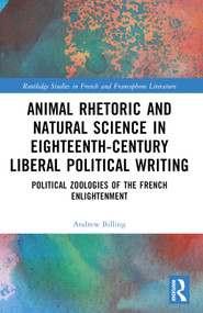 Animal Rhetoric and Natural Science in Eighteenth-Century Liberal Political Writing (Political Zoologies of the French Enlightenment) by Andrew Billing, 9781032605760