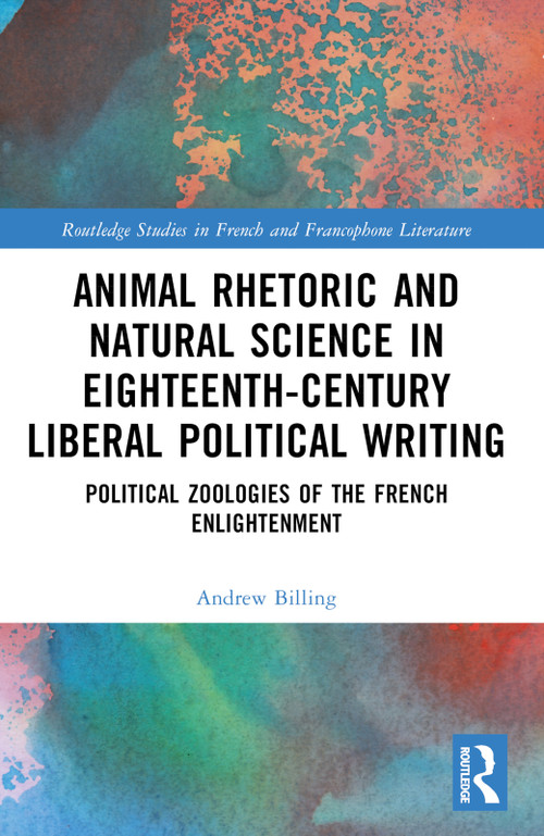 Animal Rhetoric and Natural Science in Eighteenth-Century Liberal Political Writing (Political Zoologies of the French Enlightenment) by Andrew Billing, 9781032605760