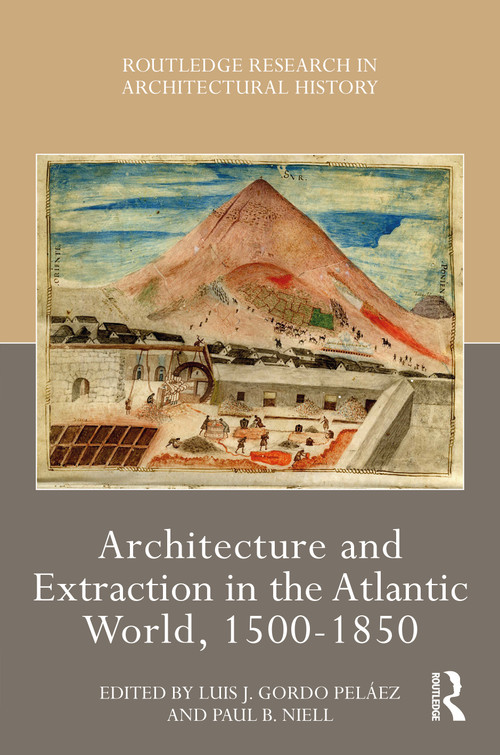 Architecture and Extraction in the Atlantic World, 1500-1850 by Luis J. Gordo Peláez, Paul B. Niell, 9781032434575