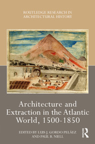 Architecture and Extraction in the Atlantic World, 1500-1850 by Luis J. Gordo Peláez, Paul B. Niell, 9781032434575