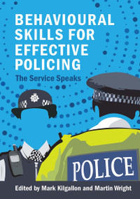 Behavioural Skills for Effective Policing (The Service Speaks) by Mark Kilgallon, Martin Wright, 9781914171383
