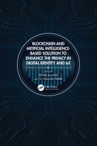 Blockchain and Artificial Intelligence-Based Solution to Enhance the Privacy in Digital Identity and IoT by Fehmi Jaafar, Schallum Pierre, 9781032131009