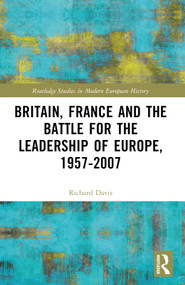 Britain, France and the Battle for the Leadership of Europe, 1957-2007 by Richard Davis, 9781032149004