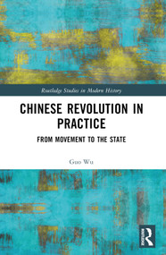 Chinese Revolution in Practice (From Movement to the State) by Guo Wu, 9781032576213