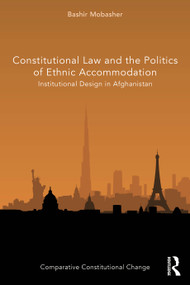 Constitutional Law and the Politics of Ethnic Accommodation (Institutional Design in Afghanistan) by Bashir Mobasher, 9780367715441