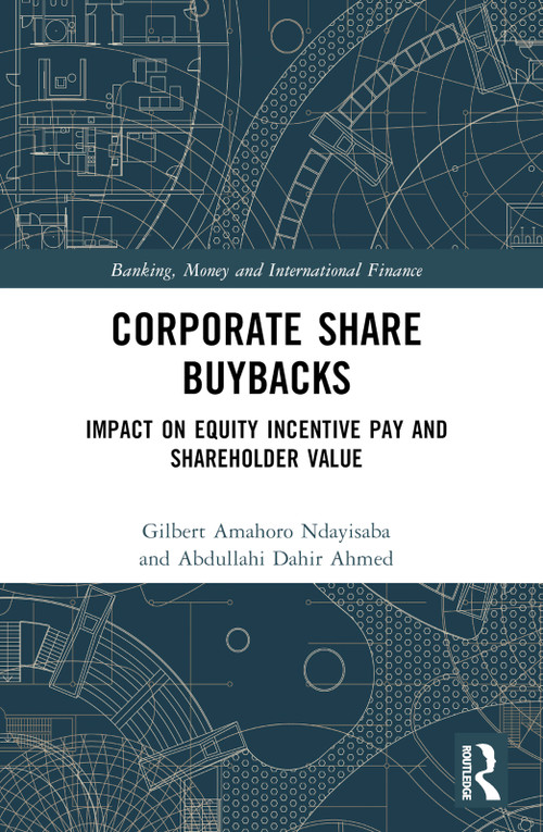 Corporate Share Buybacks (Impact on Equity Incentive Pay and Shareholder Value) by Gilbert Amahoro Ndayisaba, Abdullahi Dahir Ahmed, 9781032131160