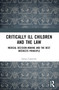 Critically Ill Children and the Law (Medical Decision-Making and the Best Interests Principle) by James Cameron, 9781032544779