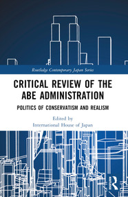 Critical Review of the Abe Administration (Politics of Conservatism and Realism) by Yoichi Funabashi, Koji Nakakita, 9781032548883
