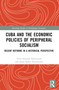 Cuba and the Economic Policies of Peripheral Socialism (Recent Reforms in a Historical Perspective) by Vitor Eduardo Schincariol, Joana Salém Vasconcelos, 9781032411200
