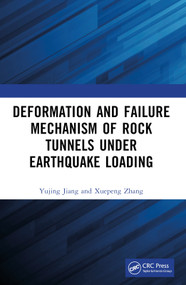 Deformation and Failure Mechanism of Rock Tunnels under Earthquake Loading by Yujing Jiang, Xuepeng Zhang, 9781032513010