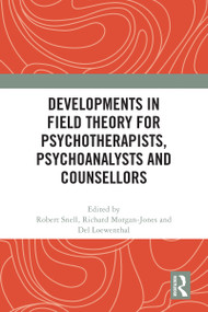 Developments in Field Theory for Psychotherapists, Psychoanalysts and Counsellors by Robert Snell, Richard Morgan-Jones, Del Loewenthal, 9781032514000