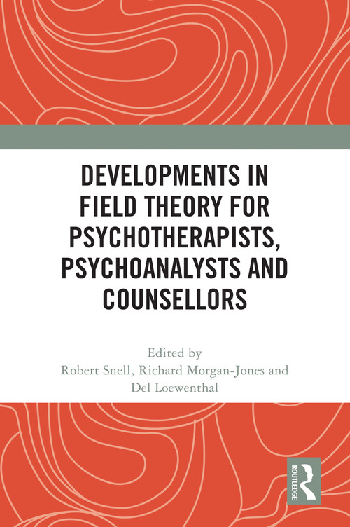 Developments in Field Theory for Psychotherapists, Psychoanalysts and Counsellors by Robert Snell, Richard Morgan-Jones, Del Loewenthal, 9781032514000
