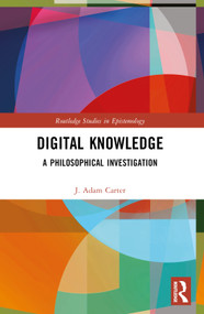 Digital Knowledge (A Philosophical Investigation) by J. Adam Carter, 9780367566906