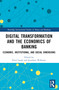 Digital Transformation and the Economics of Banking (Economic, Institutional, and Social Dimensions) by Piotr Łasak, Jonathan Williams, 9781032374956