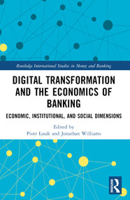 Digital Transformation and the Economics of Banking (Economic, Institutional, and Social Dimensions) by Piotr Łasak, Jonathan Williams, 9781032374956