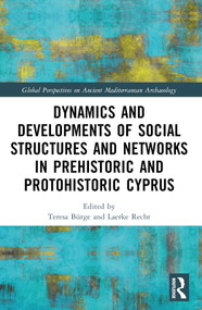 Dynamics and Developments of Social Structures and Networks in Prehistoric and Protohistoric Cyprus by Teresa Bürge, Laerke Recht, 9781032335636