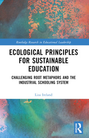 Ecological Principles for Sustainable Education (Challenging Root Metaphors and the Industrial Schooling System) by Liza Ireland, 9781032485478